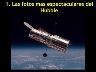 1. Las fotos mas espectaculares del
              Hubble
 