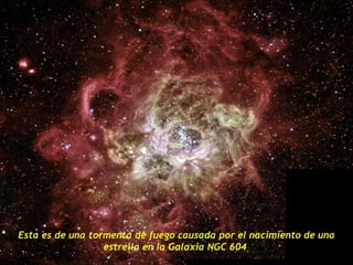 Esta es de una tormenta de fuego causada por el nacimiento de una
                  estrella en la Galaxia NGC 604
 
