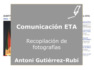 Comunicación ETA Antoni Gutiérrez-Rubí Recopilación de fotografías 
