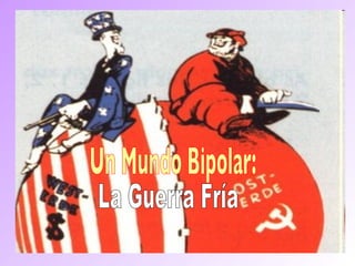 Un Mundo Bipolar:  La Guerra Fría 