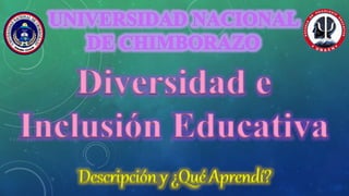 Diversidad e
Inclusión Educativa
Descripción y ¿Qué Aprendí?
 
