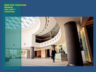 Hotel Inter Continental
Mendoza
AREA LOBBY Y
CONSERJERIA
 
