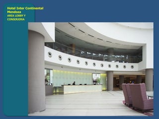 Hotel Inter Continental
Mendoza
AREA LOBBY Y
CONSERJERIA
 