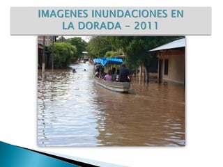IMAGENES INUNDACIONES ENLA DORADA - 2011 