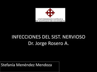 INFECCIONES DEL SIST. NERVIOSO
Dr. Jorge Rosero A.
Stefanía Menéndez Mendoza
 