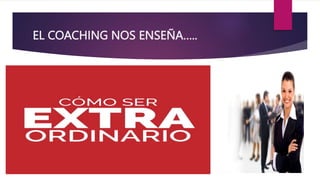 EL COACHING NOS ENSEÑA…..
 