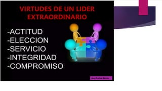 VIRTUDES DE UN LIDER
EXTRAORDINARIO
Jean Carlos García
 