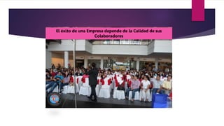 El éxito de una Empresa depende de la Calidad de sus
Colaboradores
 