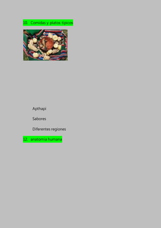 10. Comidas y platos típicos
Apthapi
Sabores
Diferentes regiones
12. anatomía humana
 