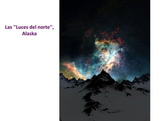 Las ''Luces del norte'', 
Alaska 
 