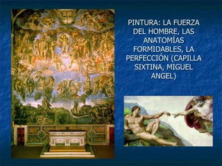 PINTURA: LA FUERZA DEL HOMBRE, LAS ANATOMÍAS FORMIDABLES, LA PERFECCIÓN (CAPILLA SIXTINA, MIGUEL ANGEL) 