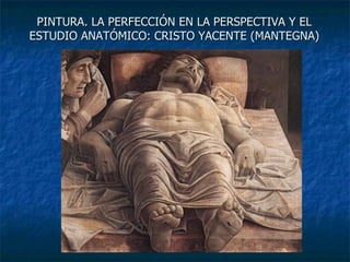 PINTURA. LA PERFECCIÓN EN LA PERSPECTIVA Y EL ESTUDIO ANATÓMICO: CRISTO YACENTE (MANTEGNA) 