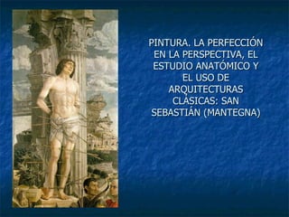 PINTURA. LA PERFECCIÓN EN LA PERSPECTIVA, EL ESTUDIO ANATÓMICO Y EL USO DE ARQUITECTURAS CLÁSICAS: SAN SEBASTIÁN (MANTEGNA) 