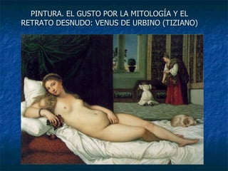 PINTURA. EL GUSTO POR LA MITOLOGÍA Y EL RETRATO DESNUDO: VENUS DE URBINO (TIZIANO) 
