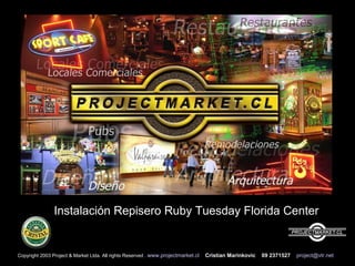 Copyright 2003 Project & Market Ltda. All rights Reserved .  www.projectmarket.cl   Cristian Marinkovic  09 2371527   [email_address] Instalación Repisero Ruby Tuesday Florida Center 