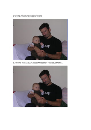 6º EFECTO: PRESERVACION DE INTIMIDAD
EL NIÑO NO TIENE LA CULPA DE LOS AMIGOS QUE TIENEN SUS PADRES…
 