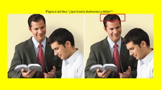 Página 6 del libro “¿Qué Enseña Realmente La Biblia?”:
 