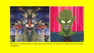 De hecho, hay muchos puntos en común entre estas dos figuras: las antenas, los colmillos los ojos y las orejas
puntiagudas.
 