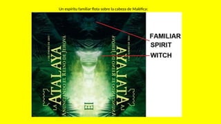 Un espíritu familiar flota sobre la cabeza de Maléfica:
 