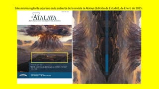 Este mismo vigilante aparece en la cubierta de la revista la Atalaya (Edición de Estudio), de Enero de 2025:
 
