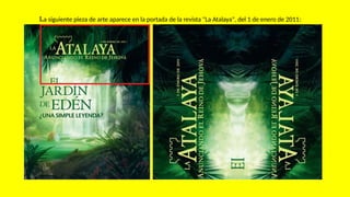 La siguiente pieza de arte aparece en la portada de la revista "La Atalaya", del 1 de enero de 2011:
 