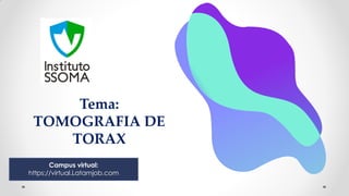 Tema:
TOMOGRAFIA DE
TORAX
Campus virtual:
https://virtual.Latamjob.com
 