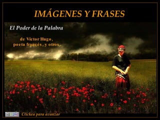 IMÁGENES Y FRASES Clickea para avanzar El Poder de la Palabra  de Víctor Hugo,  poeta francés, y otros. 