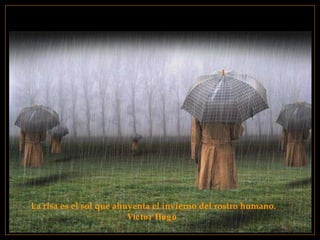 La risa es el sol que ahuyenta el invierno del rostro humano. Víctor Hugo   