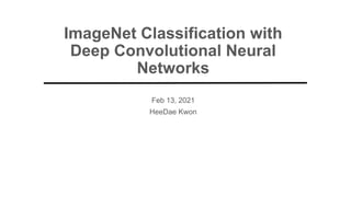 ImageNet Classification with
Deep Convolutional Neural
Networks
Feb 13, 2021
HeeDae Kwon
 