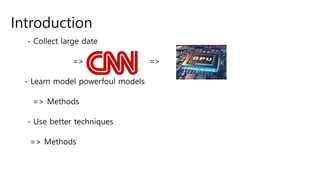 Introduction
- Collect large date
=> =>
- Learn model powerfoul models
=> Methods
- Use better techniques
=> Methods
 