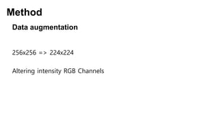 Method
256x256 => 224x224
Altering intensity RGB Channels
Data augmentation
 