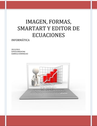 IMAGEN, FORMAS,
SMARTART Y EDITOR DE
ECUACIONES
INFORMÁTICA
29/12/2013
ESPOCH/MEDICINA
GABRIELA DOMINGUEZ

 