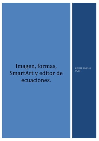 Imagen, formas,
SmartArt y editor de
ecuaciones.

MELISA BONILLA
SILVA

 