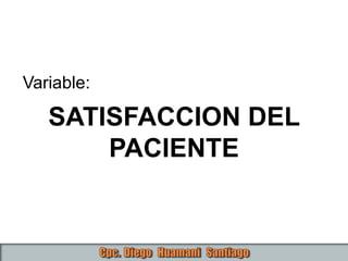 Variable:
SATISFACCION DEL
PACIENTE
 