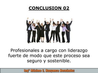CONCLUSION 02
Profesionales a cargo con liderazgo
fuerte de modo que este proceso sea
seguro y sostenible.
 