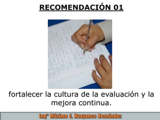 RECOMENDACIÓN 01
fortalecer la cultura de la evaluación y la
mejora continua.
 