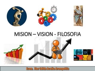 MISION – VISION - FILOSOFIA
 