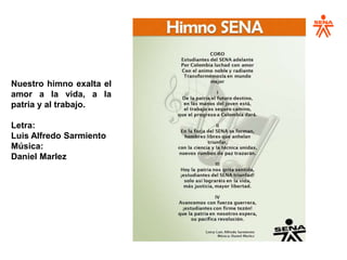 Nuestro himno exalta el
amor a la vida, a la
patria y al trabajo.
Letra:
Luis Alfredo Sarmiento
Música:
Daniel Marlez
 
