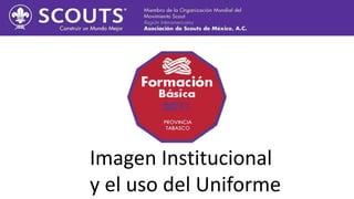 Imagen Institucional
y el uso del Uniforme
 
