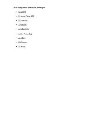 Otros Programas De Edición De Imagen
 EasyHDR
 Dynamic Photo HDR
 Picturenaut
 Autosticht
 AutoPano Pro
 Adobe Photoshop
 Aperture
 Hockneyzer
 PicMarkr
 