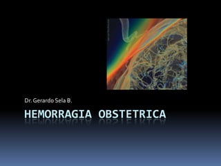 Dr. Gerardo Sela B.

HEMORRAGIA OBSTETRICA
 