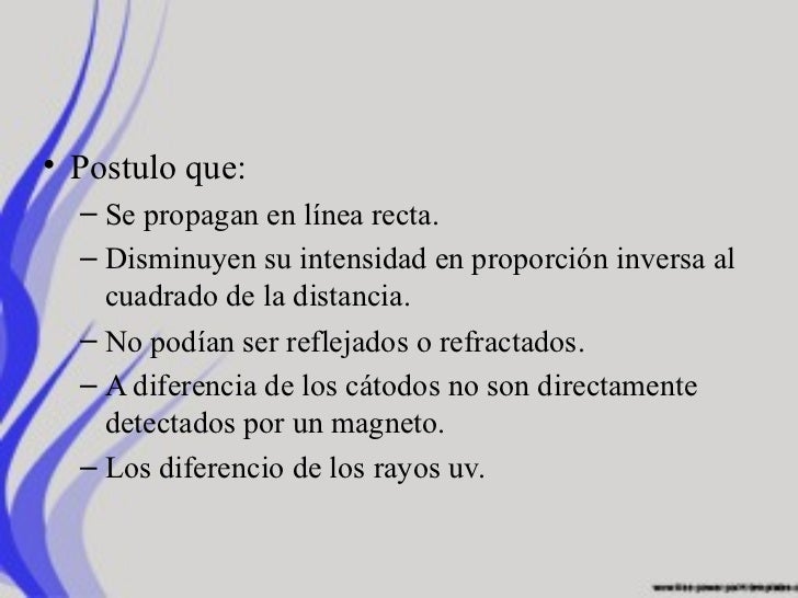 • Postulo que: – Se propagan en línea recta. – Disminuyen su intensidad en proporción inversa al cuadrado de la dista...