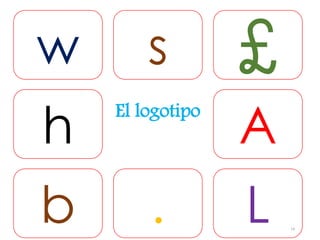 El logotipo
w s £
h
b . L
A
14
 
