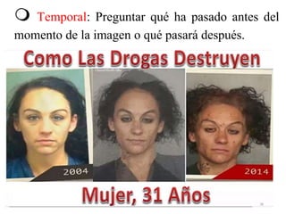  Temporal: Preguntar qué ha pasado antes del
momento de la imagen o qué pasará después.
38
 