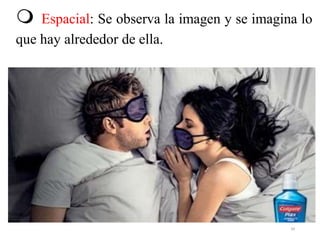  Espacial: Se observa la imagen y se imagina lo
que hay alrededor de ella.
39
 