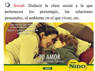  Social: Deducir la clase social a la que
pertenecen los personajes, las relaciones
personales, el ambiente en el que viven, etc.
40
 