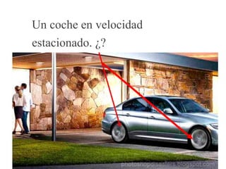 Un coche en velocidad
estacionado. ¿?
48
 