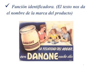  Función identificadora. (El texto nos da
el nombre de la marca del producto)
7
 