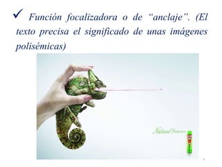  Función focalizadora o de “anclaje”. (El
texto precisa el significado de unas imágenes
polisémicas)
8
 