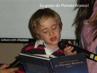 Eu gosto do Planeta Branco!Leitura com afecto(s)